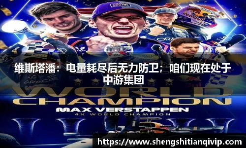 维斯塔潘：电量耗尽后无力防卫；咱们现在处于中游集团