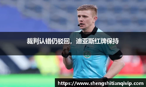 裁判认错仍驳回，迪亚斯红牌保持
